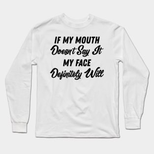 If My Mouth Doesn't Say It My Face Definitely Will - Funny Summer Sayings Quotes Sarcastic Gift Long Sleeve T-Shirt
